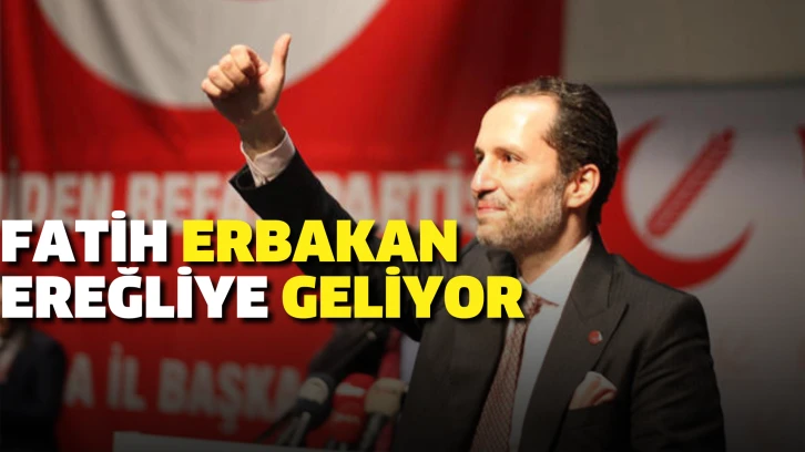 Yeniden Refah Partisi Genel Başkanı Fatih Erbakan Ereğli’ye Geliyor